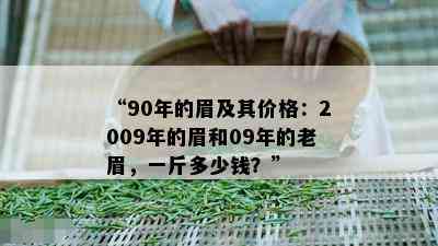 “90年的眉及其价格：2009年的眉和09年的老眉，一斤多少钱？”