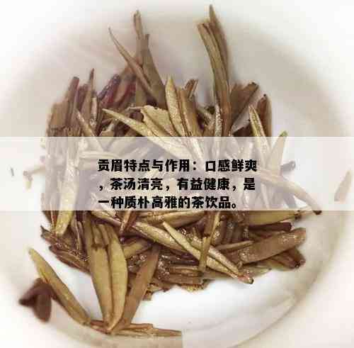 贡眉特点与作用：口感鲜爽，茶汤清亮，有益健康，是一种质朴高雅的茶饮品。