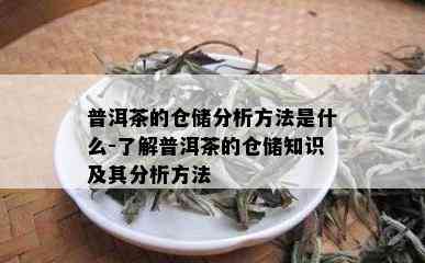 普洱茶的仓储分析方法是什么-了解普洱茶的仓储知识及其分析方法