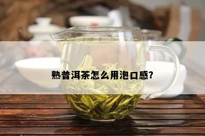 熟普洱茶怎么用泡口感？