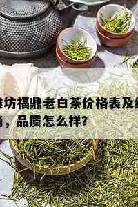 潍坊福鼎老白茶价格表及经销，品质怎么样？