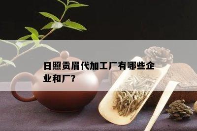 日照贡眉代加工厂有哪些企业和厂？