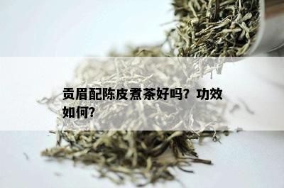 贡眉配陈皮煮茶好吗？功效如何？