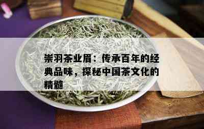 崇羽茶业眉：传承百年的经典品味，探秘中国茶文化的精髓