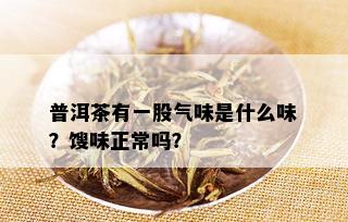 普洱茶有一股气味是什么味？馊味正常吗？