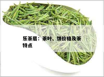 乐茶眉：茶叶、饼价格及茶特点