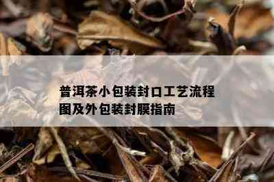 普洱茶小包装封口工艺流程图及外包装封膜指南