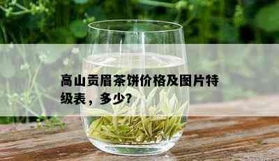 高山贡眉茶饼价格及图片特级表，多少？