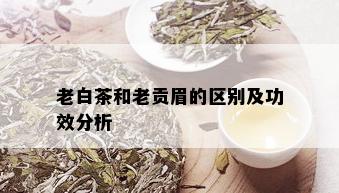 老白茶和老贡眉的区别及功效分析