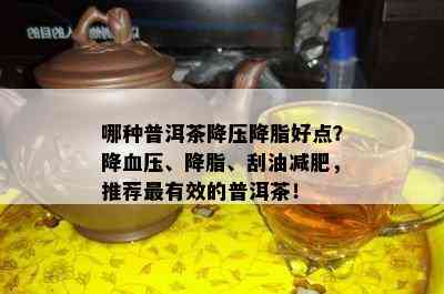 哪种普洱茶降压降脂好点？降血压、降脂、刮油减肥，推荐最有效的普洱茶！