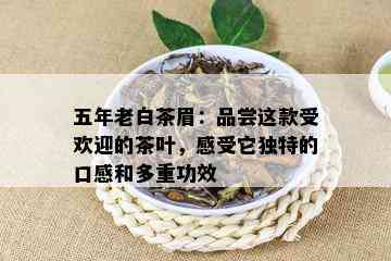 五年老白茶眉：品尝这款受欢迎的茶叶，感受它独特的口感和多重功效