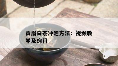 贡眉白茶冲泡方法：视频教学及窍门