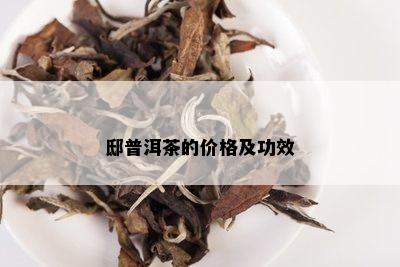 邸普洱茶的价格及功效