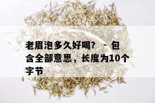 老眉泡多久好喝？ - 包含全部意思，长度为10个字节