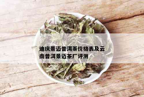 迪庆景迈普洱茶价格表及云南普洱景迈茶厂评测