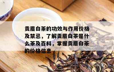 贡眉白茶的功效与作用价格及禁忌，了解贡眉白茶是什么茶及百科，掌握贡眉白茶的价格信息