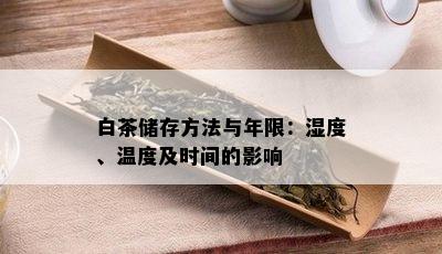 白茶储存方法与年限：湿度、温度及时间的影响