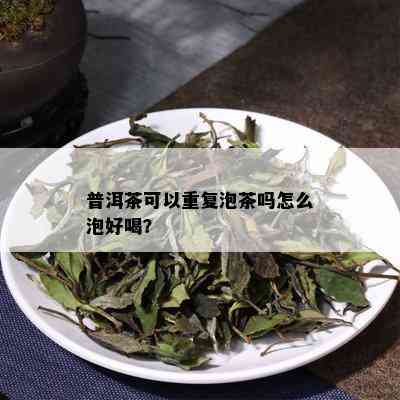 普洱茶可以重复泡茶吗怎么泡好喝？