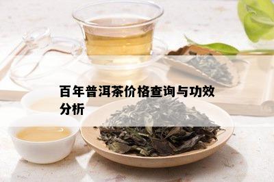 百年普洱茶价格查询与功效分析