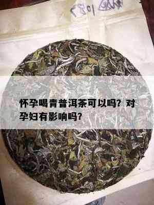 怀孕喝青普洱茶可以吗？对孕妇有影响吗？