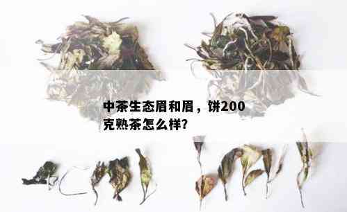 中茶生态眉和眉，饼200克熟茶怎么样？