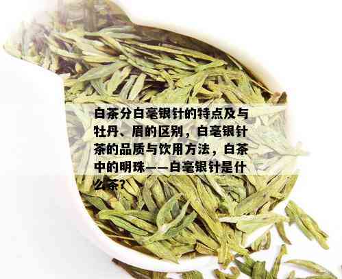 白茶分白毫银针的特点及与牡丹、眉的区别，白毫银针茶的品质与饮用方法，白茶中的明珠——白毫银针是什么茶？