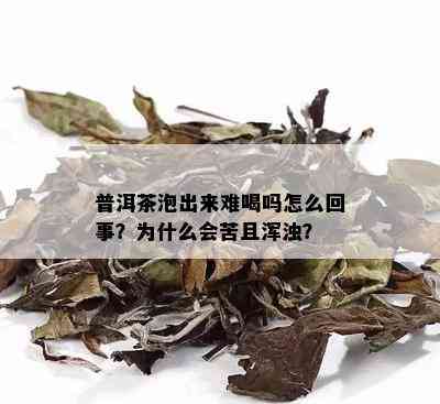 普洱茶泡出来难喝吗怎么回事？为什么会苦且浑浊？