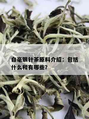 白毫银针茶原料介绍：包括什么和有哪些？