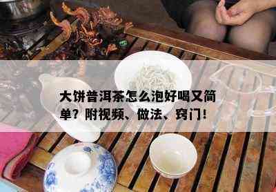 大饼普洱茶怎么泡好喝又简单？附视频、做法、窍门！