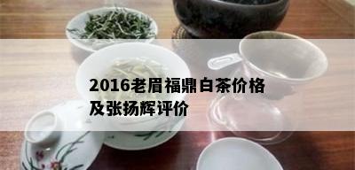 2016老眉福鼎白茶价格及张扬辉评价