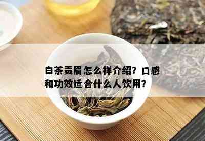 白茶贡眉怎么样介绍？口感和功效适合什么人饮用？