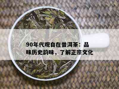 90年代观自在普洱茶：品味历史韵味，了解正宗文化