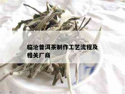 临沧普洱茶制作工艺流程及相关厂商