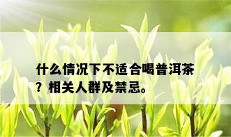 什么情况下不适合喝普洱茶？相关人群及禁忌。