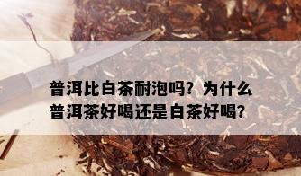 普洱比白茶耐泡吗？为什么普洱茶好喝还是白茶好喝？