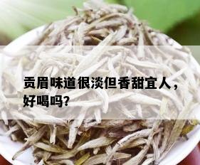 贡眉味道很淡但香甜宜人，好喝吗？