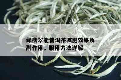 绿瘦翠能普洱茶减肥效果及副作用，服用方法详解