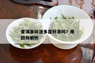 普洱茶碎渣多是好茶吗？原因和解析