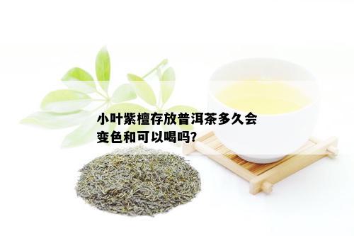 小叶紫檀存放普洱茶多久会变色和可以喝吗？