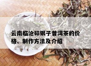 云南临沧碎银子普洱茶的价格、制作方法及介绍