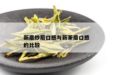 新眉炒后口感与新茶眉口感的比较