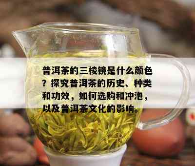 普洱茶的三棱镜是什么颜色？探究普洱茶的历史、种类和功效，如何选购和冲泡，以及普洱茶文化的影响。