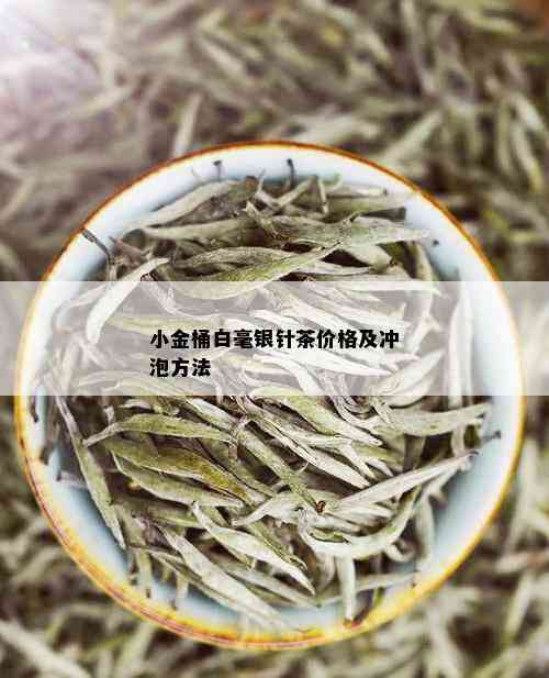 小金桶白毫银针茶价格及冲泡方法