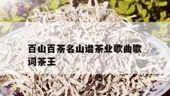 百山百茶名山谱茶业歌曲歌词茶王