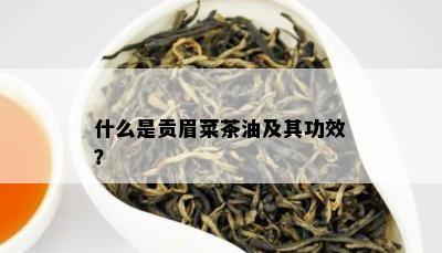 什么是贡眉菜茶油及其功效？