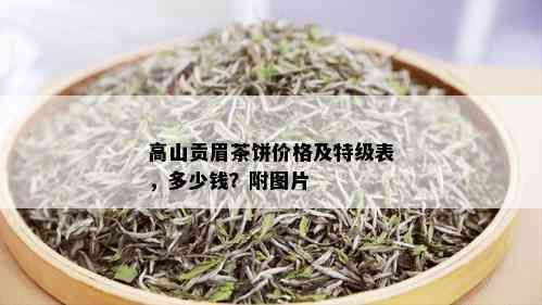 高山贡眉茶饼价格及特级表，多少钱？附图片