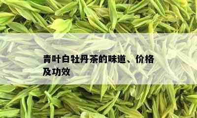 青叶白牡丹茶的味道、价格及功效