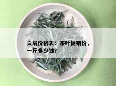 贡眉价格表：茶叶促销价，一斤多少钱？