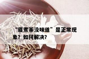 “眉煮茶没味道”是正常现象？如何解决？