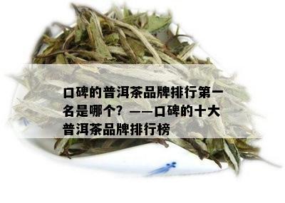 口碑的普洱茶品牌排行之一名是哪个？——口碑的十大普洱茶品牌排行榜